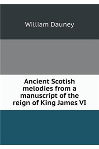 Ancient Scotish Melodies from a Manuscript of the Reign of King James VI