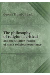 The Philosophy of Religion a Critical and Specutlative Treatise of Man's Religious Experience