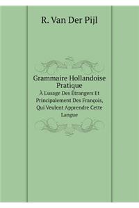 Grammaire Hollandoise Pratique À l'Usage Des Étrangers Et Principalement Des François, Qui Veulent Apprendre Cette Langue