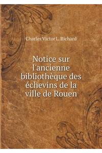 Notice Sur l'Ancienne Bibliothèque Des Échevins de la Ville de Rouen