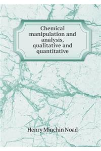 Chemical manipulation and analysis, qualitative and quantitative