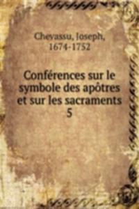 Conferences sur le symbole des apotres et sur les sacraments