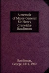memoir of Major-General Sir Henry Creswicke Rawlinson