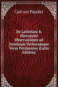 De Latinitate b. Hieronymi Observationes ad Nominum Verborumque Vsvm Pertinentes (Latin Edition)