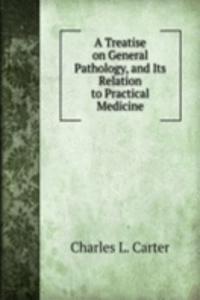 Treatise on General Pathology, and Its Relation to Practical Medicine