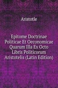 Epitome Doctrinae Politicae Et Oeconomicae Quarum Illa Ex Octo Libris Politicorum Aristotelis (Latin Edition)
