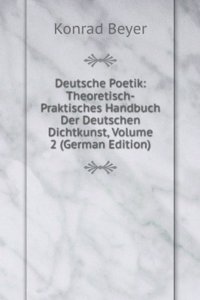 Deutsche Poetik: Theoretisch-Praktisches Handbuch Der Deutschen Dichtkunst, Volume 2 (German Edition)
