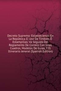 Decreto Supremo: Estableciendo En La Republica El Uso De Timbres O Estampillas; Va Seguido Del Reglamento De Correos Con Unas Cuadros, Modelos De Guias, Y El Itinerario Jeneral (Spanish Edition)