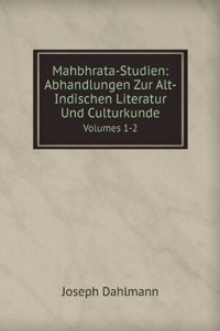 Mahbhrata-Studien: Abhandlungen Zur Alt-Indischen Literatur Und Culturkunde