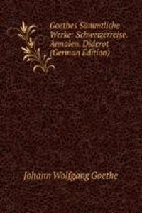 Goethes Sammtliche Werke: Schweizerreise. Annalen. Diderot (German Edition)
