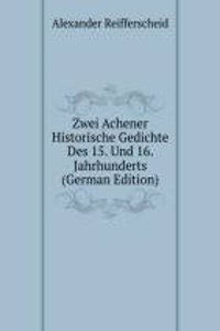 Zwei Achener Historische Gedichte Des 15. Und 16. Jahrhunderts (German Edition)