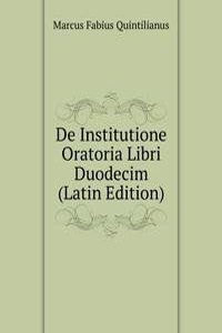 De Institutione Oratoria Libri Duodecim (Latin Edition)