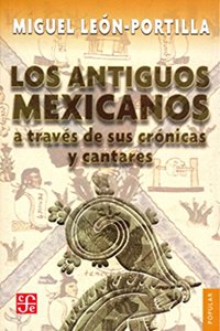 Los Antiguos Mexicanos a Traves de Sus Cronicas y Cantares