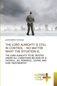 Lord Almighty Is Still in Control - No Matter What the Situation Is