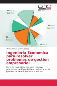 Ingenieria Economica para resolver problemas de gestion empresarial