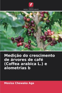Medição do crescimento de árvores de café (Coffea arabica L.) e alometrias b