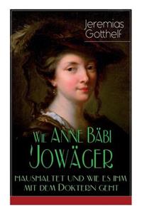 Wie Anne Bäbi Jowäger haushaltet und wie es ihm mit dem Doktern geht