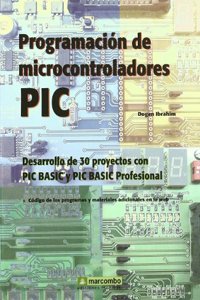 Programacion de Microcontroladores PIC: Desarrollo de 30 proyectos con PIC Basic y PIC Basic Professional