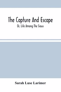 Capture And Escape; Or, Life Among The Sioux