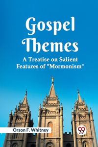 Gospel Themes a Treatise on Salient Features of 