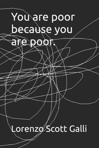 You are poor because you are poor.