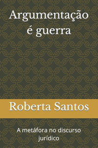 Argumentação é guerra: A metáfora no discurso jurídico