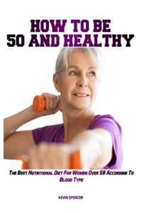 How to Be 50 Fit and Healthy