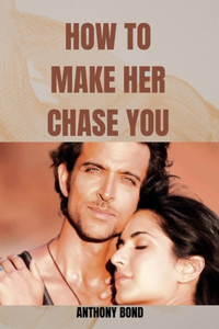 How to Make Her Chase You