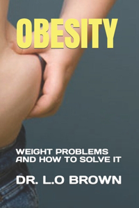 Obesity: Weight Problems and How to Solve It
