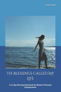 Blessings Called My Life: A 21-Day Morning Devotional for Women's Personal Empowerment