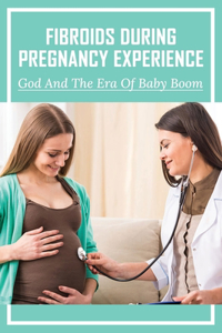 Fibroids During Pregnancy Experience