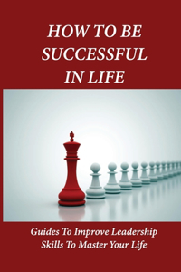 How To Be Successful In Life