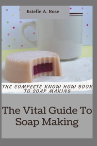 The Vital Guide To Soap Making