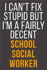 I Can't Fix Stupid But I'm A Fairly Decent School Social Worker