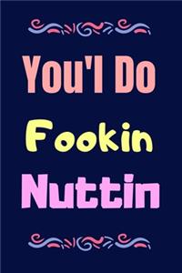 You'll Do Fookin Nuttin