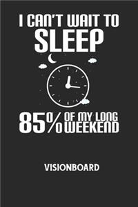 I CAN'T WAIT TO SLEEP 85% OF MY LONG WEEKEND - Visionboard