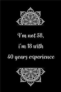I'm not 58, i'm 18 with 40 years experience