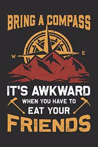 Bring A Compass It's Awkward When You Have To Eat Your Friends