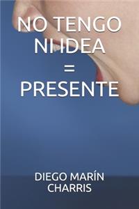 No Tengo Ni Idea=presente