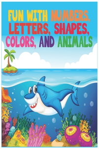 Fun with Numbers, Letters, Shapes, Colors and Animals