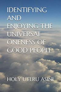 Identifying and Enjoying the Universal Oneness of Good People