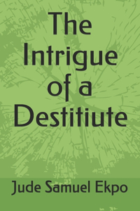 The Intrigue of a Destitiute