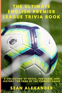 Ultimate English Premier League Trivia Book