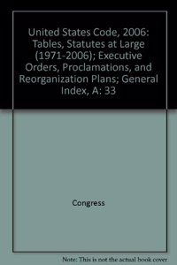 United States Code, 2006, V. 33, Tables, Statutes at Large, (1971-2006): Executive Orders, Proclamations, and Reorganization Plans; General Index