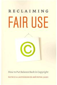 Reclaiming Fair Use: How to Put Balance Back in Copyright