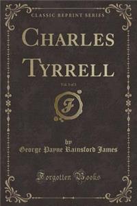 Charles Tyrrell, Vol. 3 of 3 (Classic Reprint)