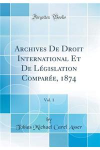 Archives de Droit International Et de LÃ©gislation ComparÃ©e, 1874, Vol. 1 (Classic Reprint)