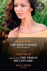 The King's Bride By Arrangement / How To Undo The Proud Billionaire