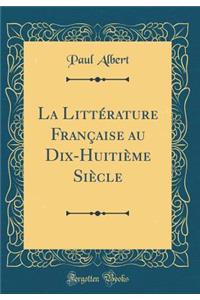 La LittÃ©rature FranÃ§aise Au Dix-HuitiÃ¨me SiÃ¨cle (Classic Reprint)