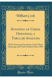 Synopsis of Chess Openings, a Tabular Analysis: With American Inventions in the Chess Openings and Fresh Analysis Since 1882 (Classic Reprint)